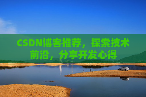 CSDN博客推荐，探索技术前沿，分享开发心得